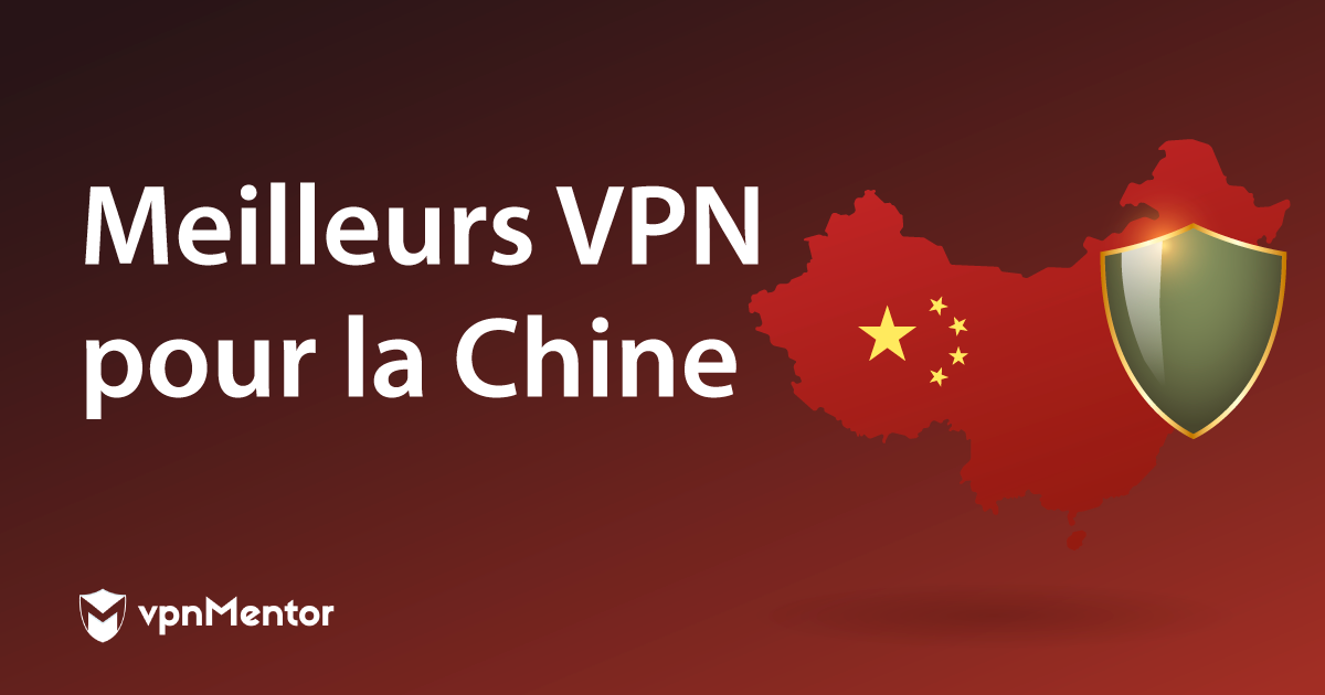 Les 5 meilleurs VPN testés pour la Chine en 2023