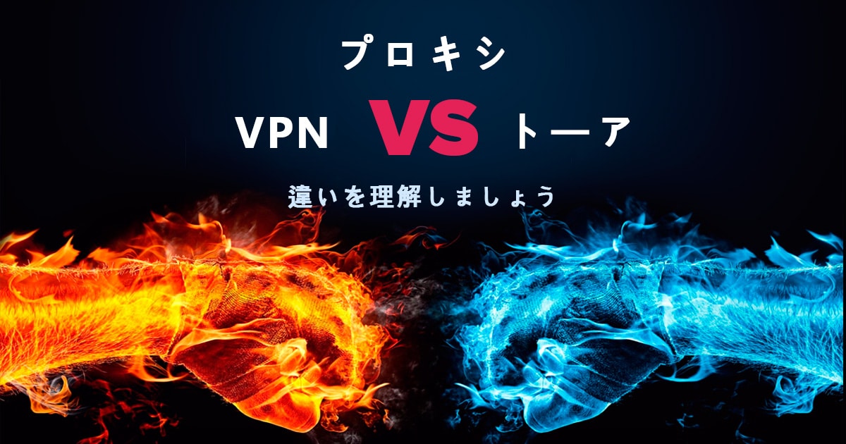 プロキシ、VPN、トーア　違いを理解しましょう